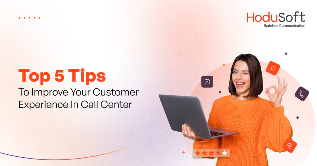 Top 5 Tips to improve your customer experience in Call Center