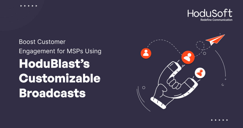 Boost Customer Engagement for MSPs using Hodublast's Customizable Broadcast