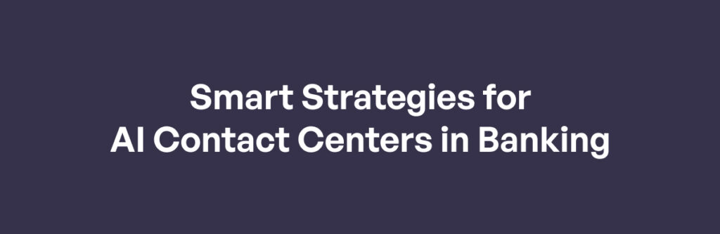 Smart Strategies for AI Contact Centers in Banking